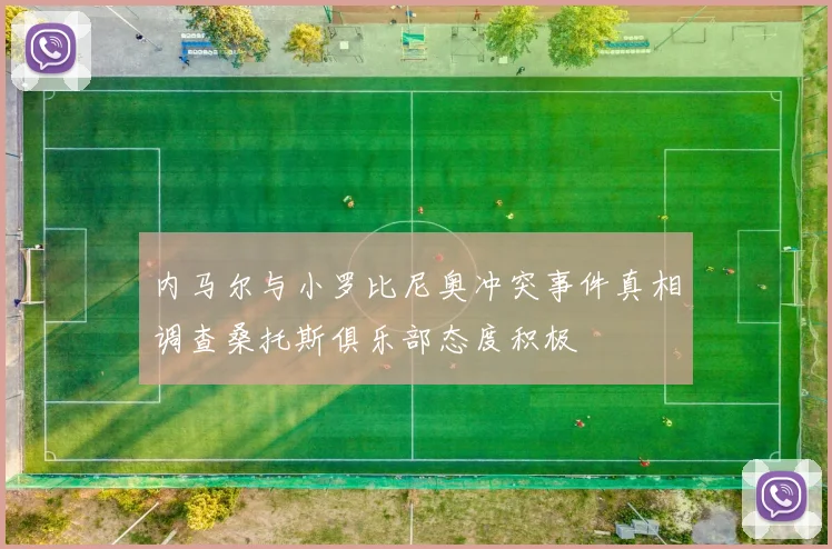 内马尔与小罗比尼奥冲突事件真相调查桑托斯俱乐部态度积极
